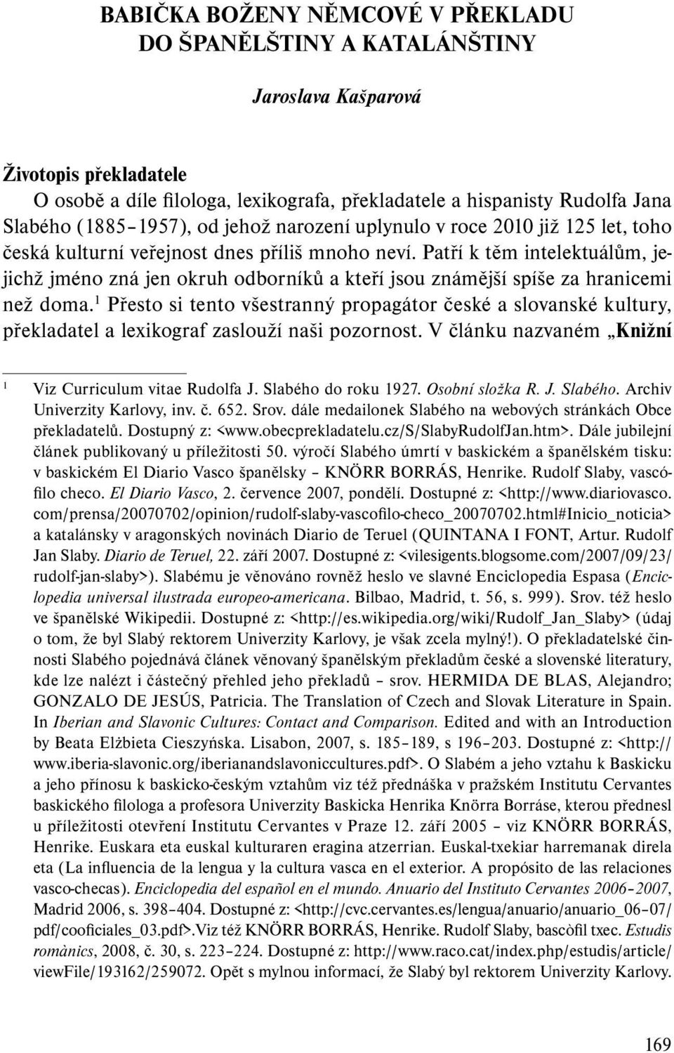 Patří k těm intelektuálům, jejichž jméno zná jen okruh odborníků a kteří jsou známější spíše za hranicemi než doma.