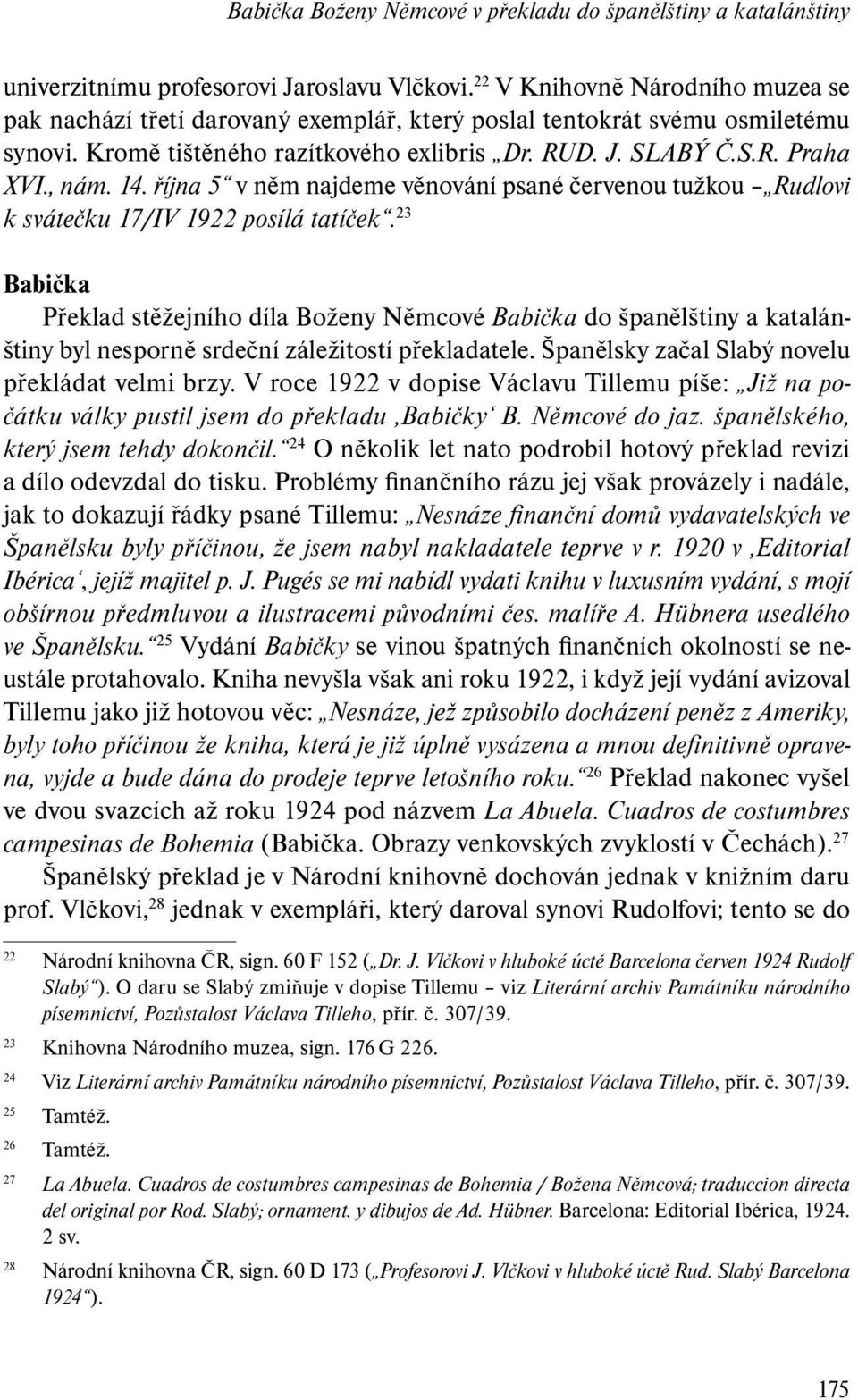 října 5 v něm najdeme věnování psané červenou tužkou Rudlovi k svátečku 17/IV 1922 posílá tatíček.