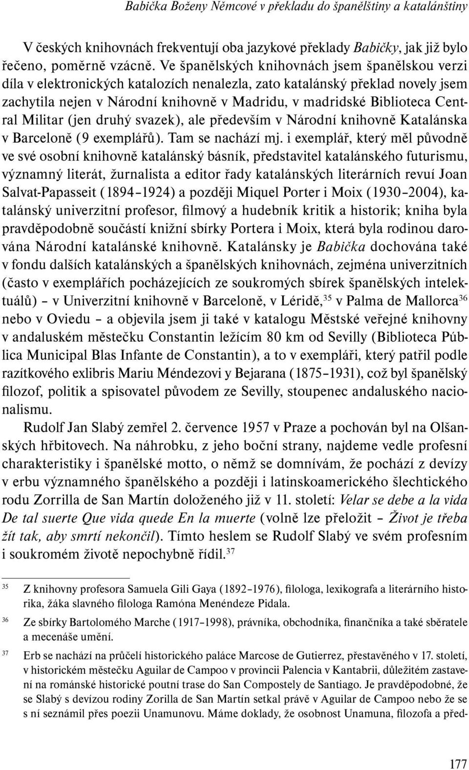 Central Militar (jen druhý svazek), ale především v Národní knihovně Katalánska v Barceloně (9 exemplářů). Tam se nachází mj.