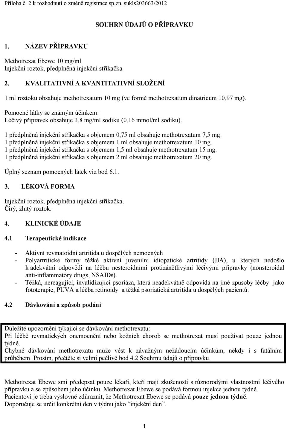 Pomocné látky se známým účinkem: Léčivý přípravek obsahuje 3,8 mg/ml sodíku (0,16 mmol/ml sodíku). 1 předplněná injekční stříkačka s objemem 0,75 ml obsahuje methotrexatum 7,5 mg.