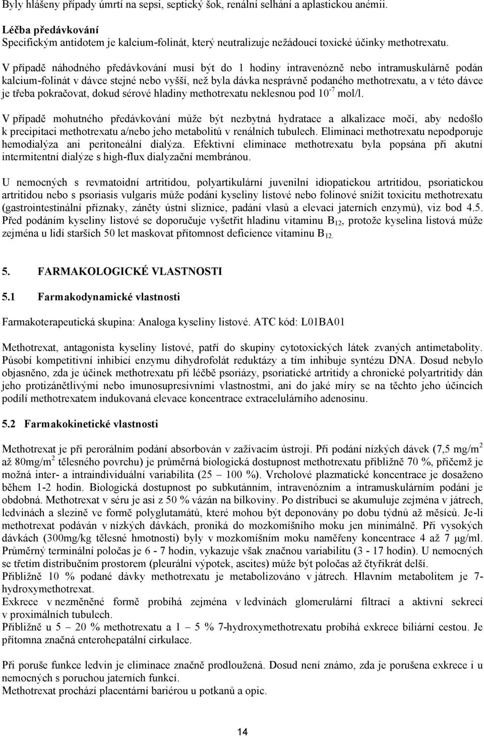 V případě náhodného předávkování musí být do 1 hodiny intravenózně nebo intramuskulárně podán kalcium-folinát v dávce stejné nebo vyšší, než byla dávka nesprávně podaného methotrexatu, a v této dávce