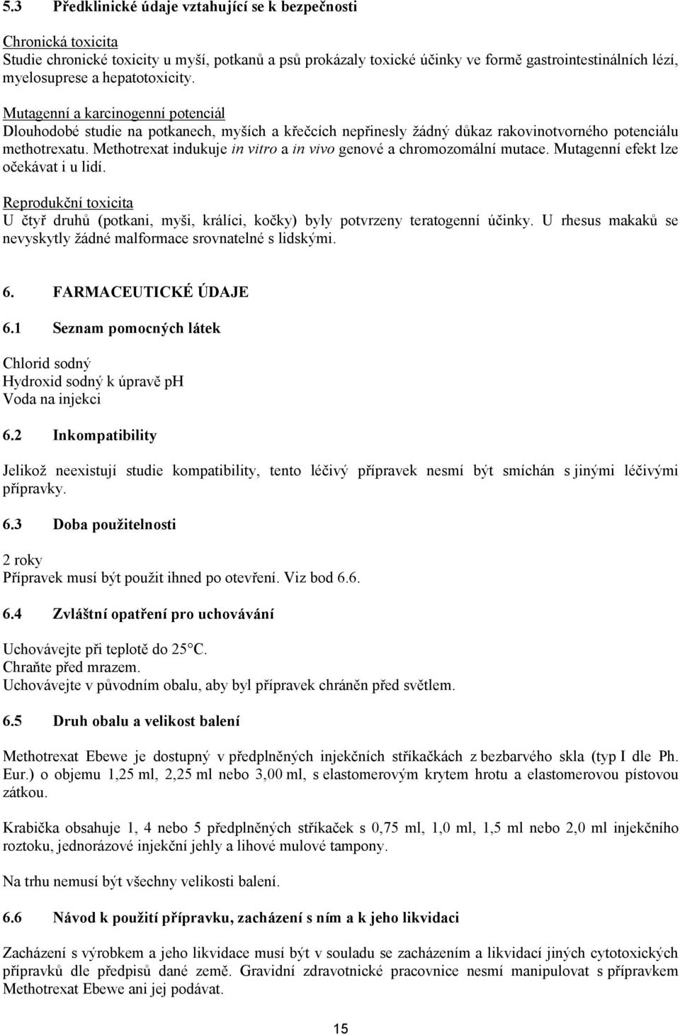 Methotrexat indukuje in vitro a in vivo genové a chromozomální mutace. Mutagenní efekt lze očekávat i u lidí.