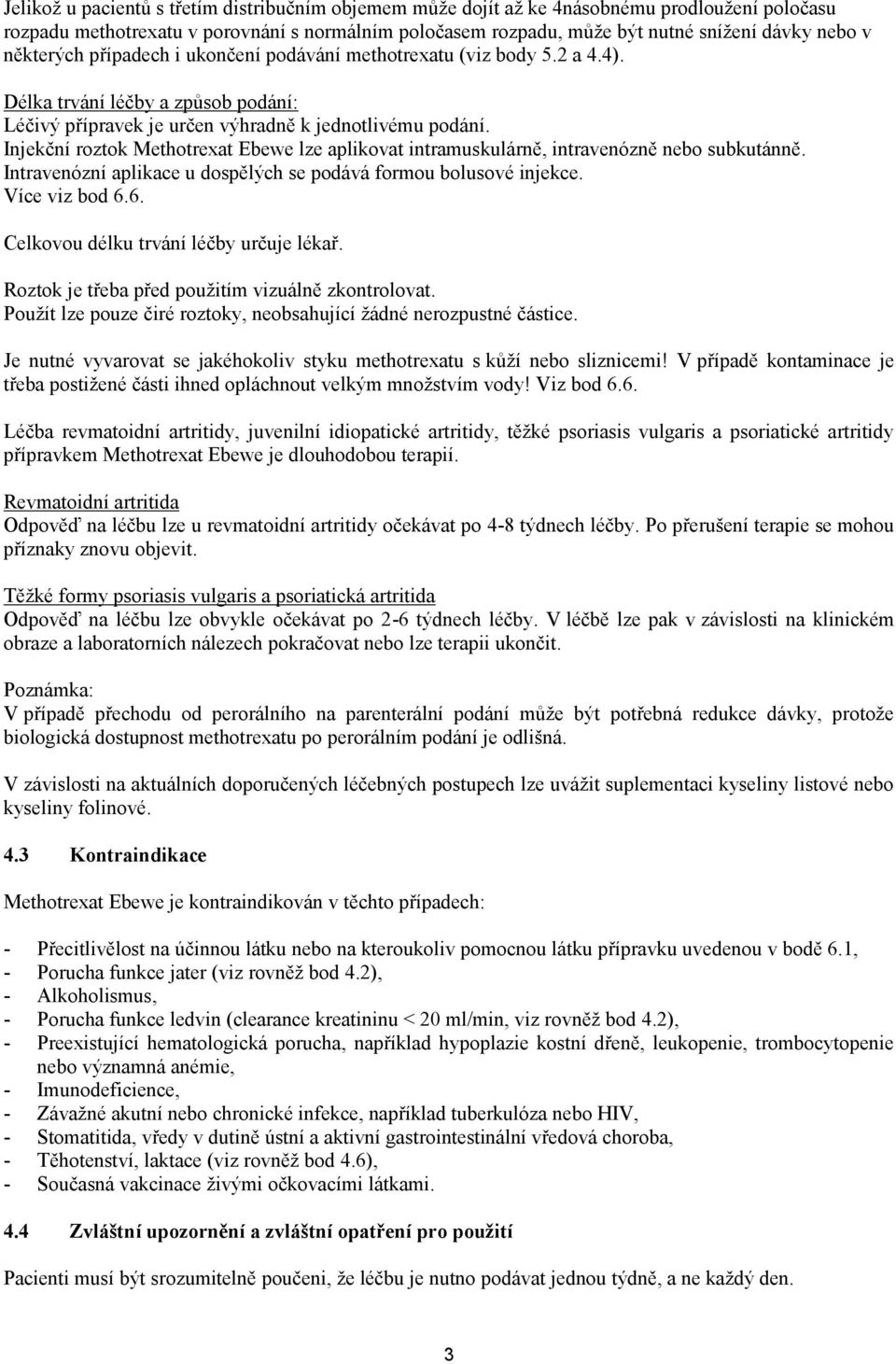 Injekční roztok Methotrexat Ebewe lze aplikovat intramuskulárně, intravenózně nebo subkutánně. Intravenózní aplikace u dospělých se podává formou bolusové injekce. Více viz bod 6.