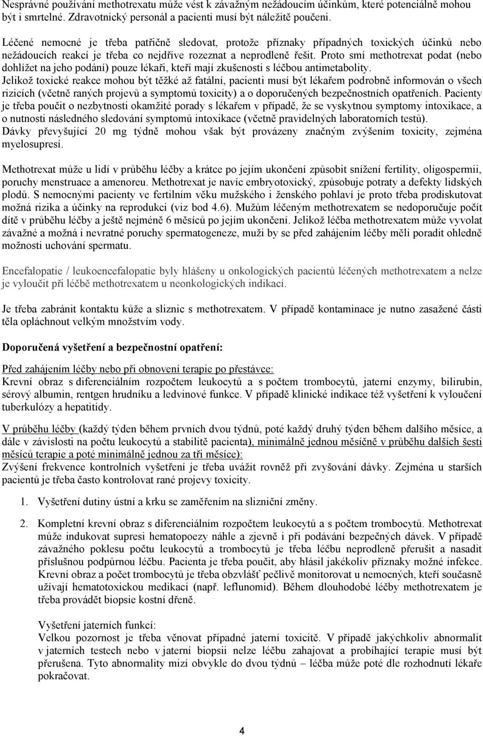 Proto smí methotrexat podat (nebo dohlížet na jeho podání) pouze lékaři, kteří mají zkušenosti s léčbou antimetabolity.