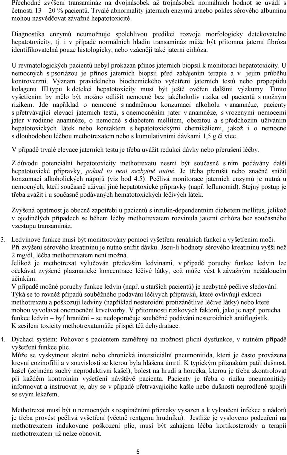 Diagnostika enzymů neumožnuje spolehlivou predikci rozvoje morfologicky detekovatelné hepatotoxicity, tj.