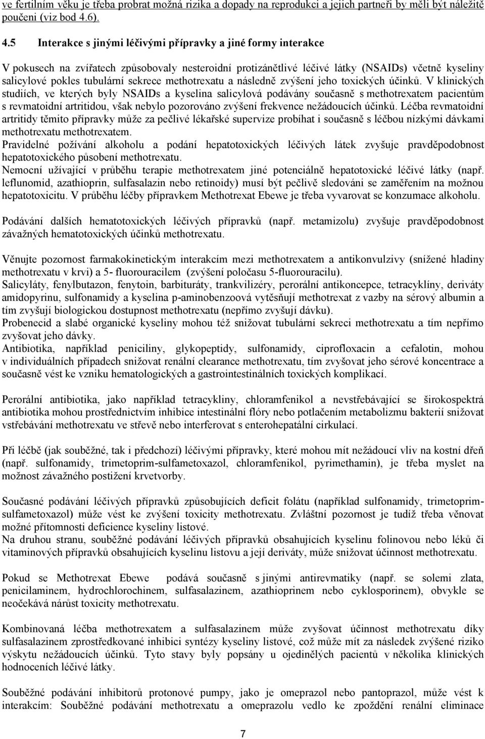 5 Interakce s jinými léčivými přípravky a jiné formy interakce V pokusech na zvířatech způsobovaly nesteroidní protizánětlivé léčivé látky (NSAIDs) včetně kyseliny salicylové pokles tubulární sekrece