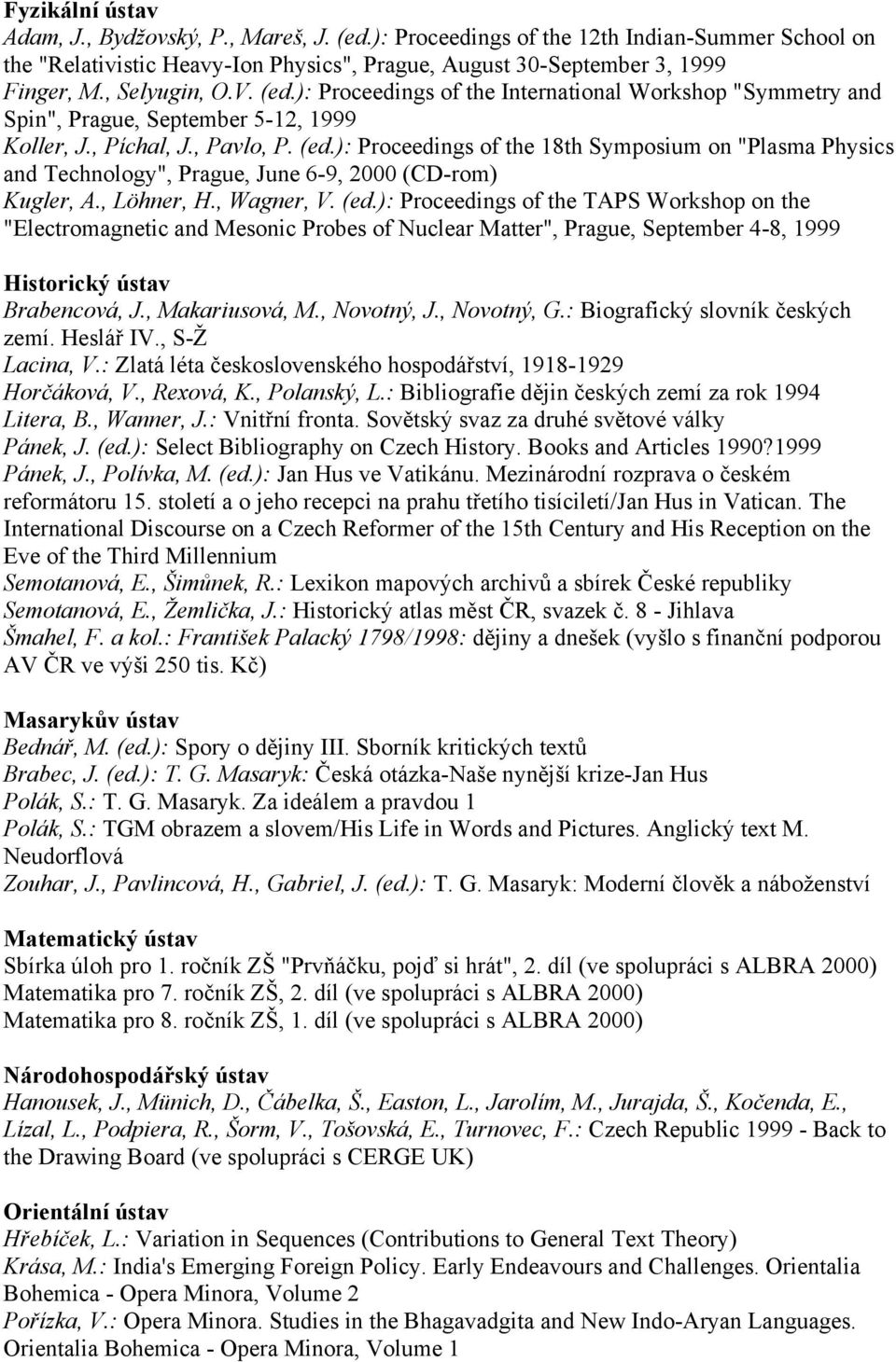 , Löhner, H., Wagner, V. (ed.): Proceedings of the TAPS Workshop on the "Electromagnetic and Mesonic Probes of Nuclear Matter", Prague, September 4-8, 1999 Historický ústav Brabencová, J.