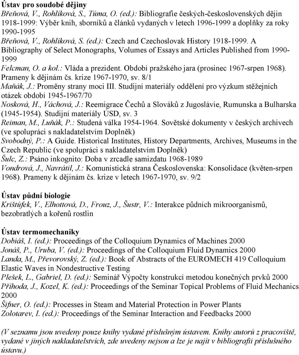 ): Czech and Czechoslovak History 1918-1999. A Bibliography of Select Monographs, Volumes of Essays and Articles Published from 1990-1999 Felcman, O. a kol.: Vláda a prezident.