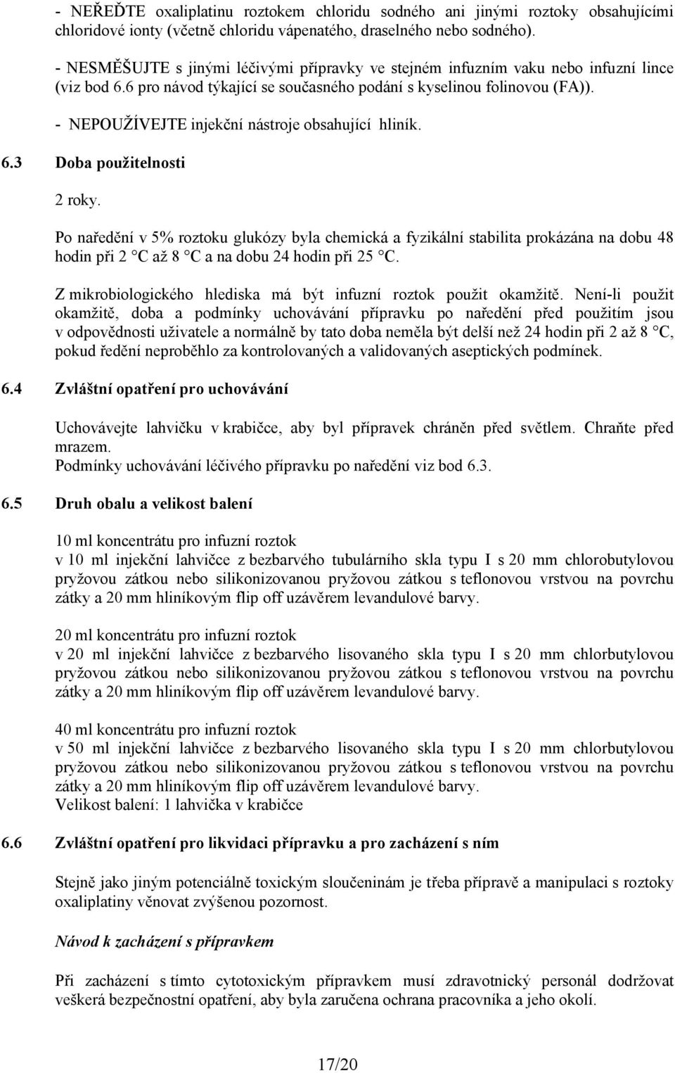 - NEPOUŽÍVEJTE injekční nástroje obsahující hliník. 6.3 Doba použitelnosti 2 roky.