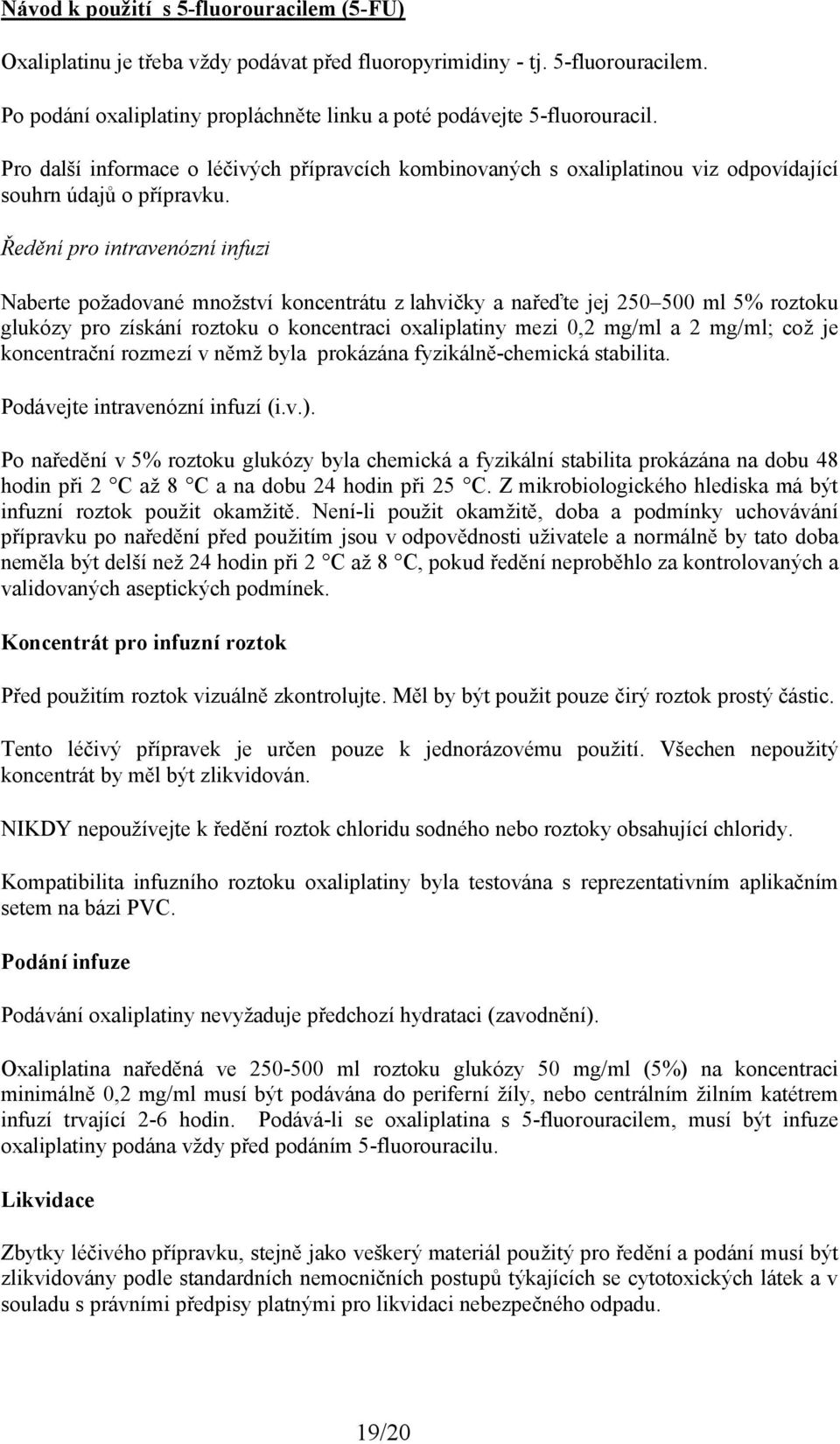 Ředění pro intravenózní infuzi Naberte požadované množství koncentrátu z lahvičky a nařeďte jej 250 500 ml 5% roztoku glukózy pro získání roztoku o koncentraci oxaliplatiny mezi 0,2 mg/ml a 2 mg/ml;