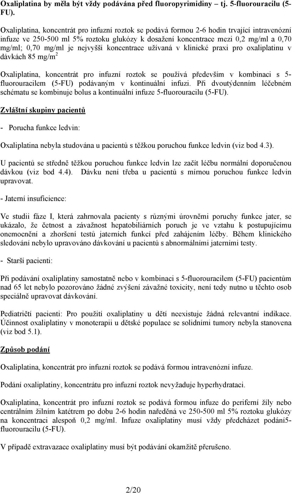 nejvyšší koncentrace užívaná v klinické praxi pro oxaliplatinu v dávkách 85 mg/m 2 Oxaliplatina, koncentrát pro infuzní roztok se používá především v kombinaci s 5- fluorouracilem (5-FU) podávaným v