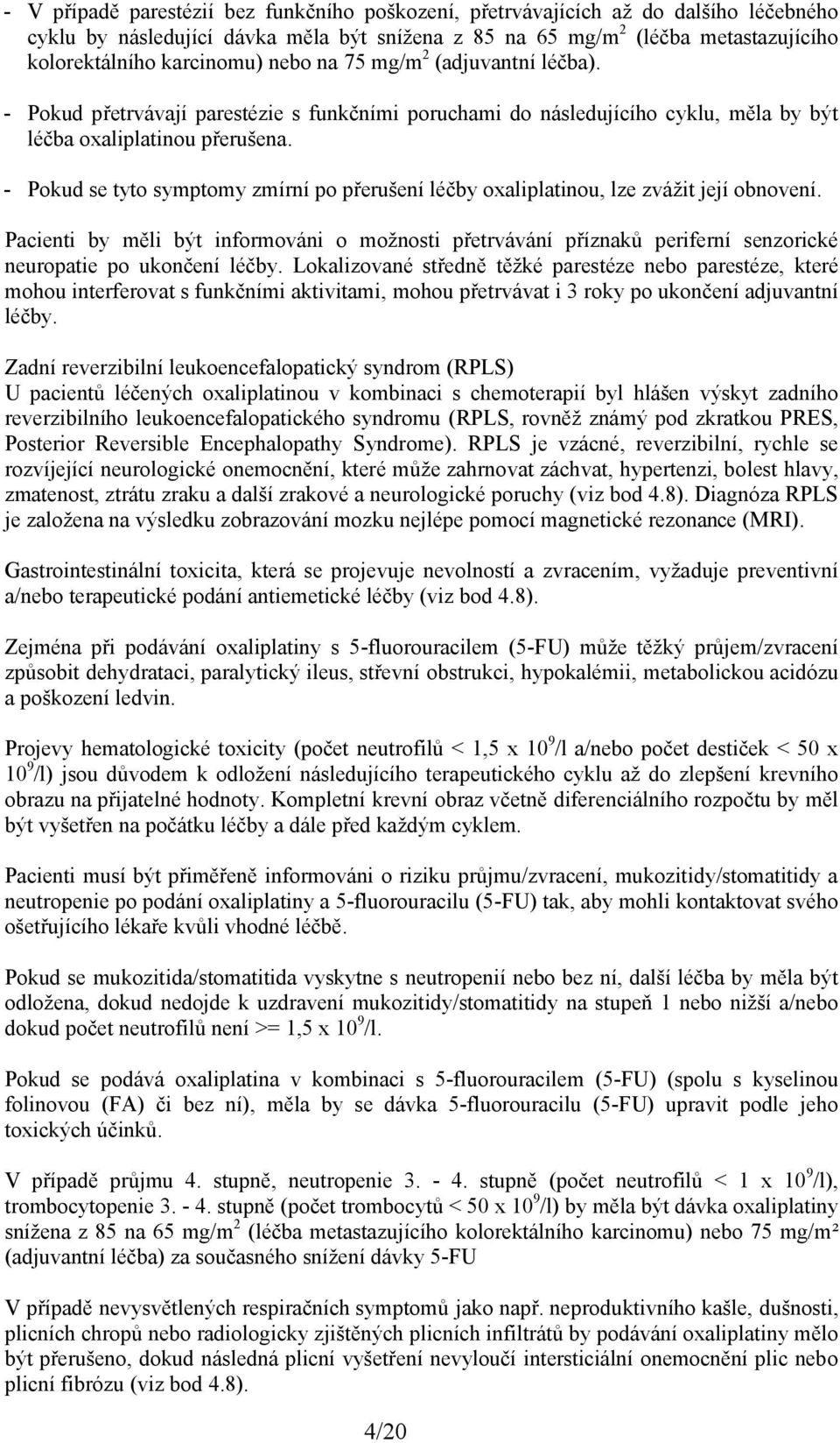 - Pokud se tyto symptomy zmírní po přerušení léčby oxaliplatinou, lze zvážit její obnovení.