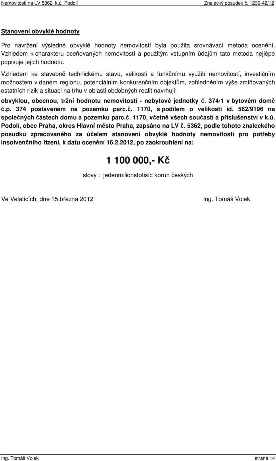 Vzhledem ke stavebně technickému stavu, velikosti a funkčnímu využití nemovitostí, investičním možnostem v daném regionu, potenciálním konkurenčním objektům, zohledněním výše zmiňovaných ostatních