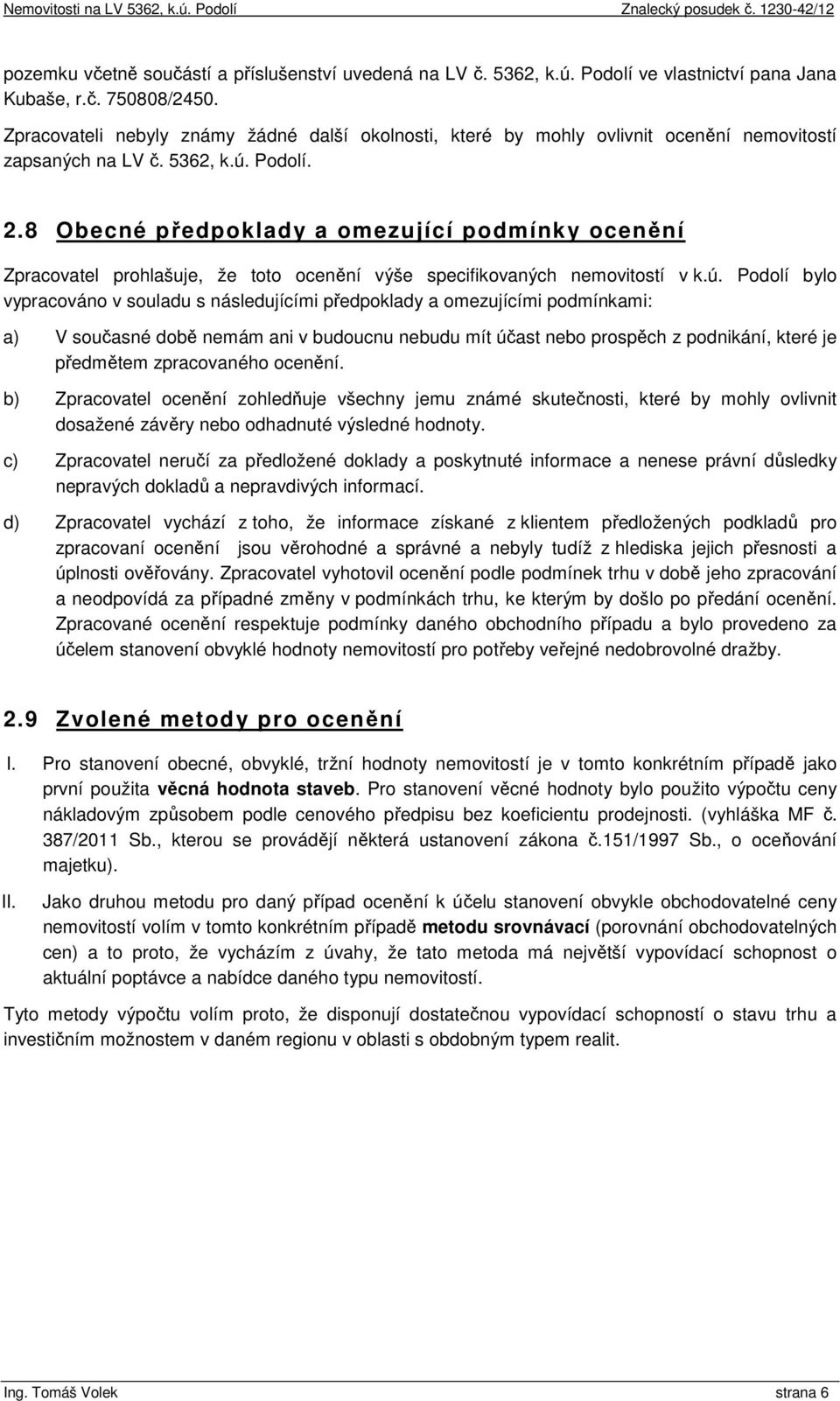 8 Obecné předpoklady a omezující podmínky ocenění Zpracovatel prohlašuje, že toto ocenění výše specifikovaných nemovitostí v k.ú.