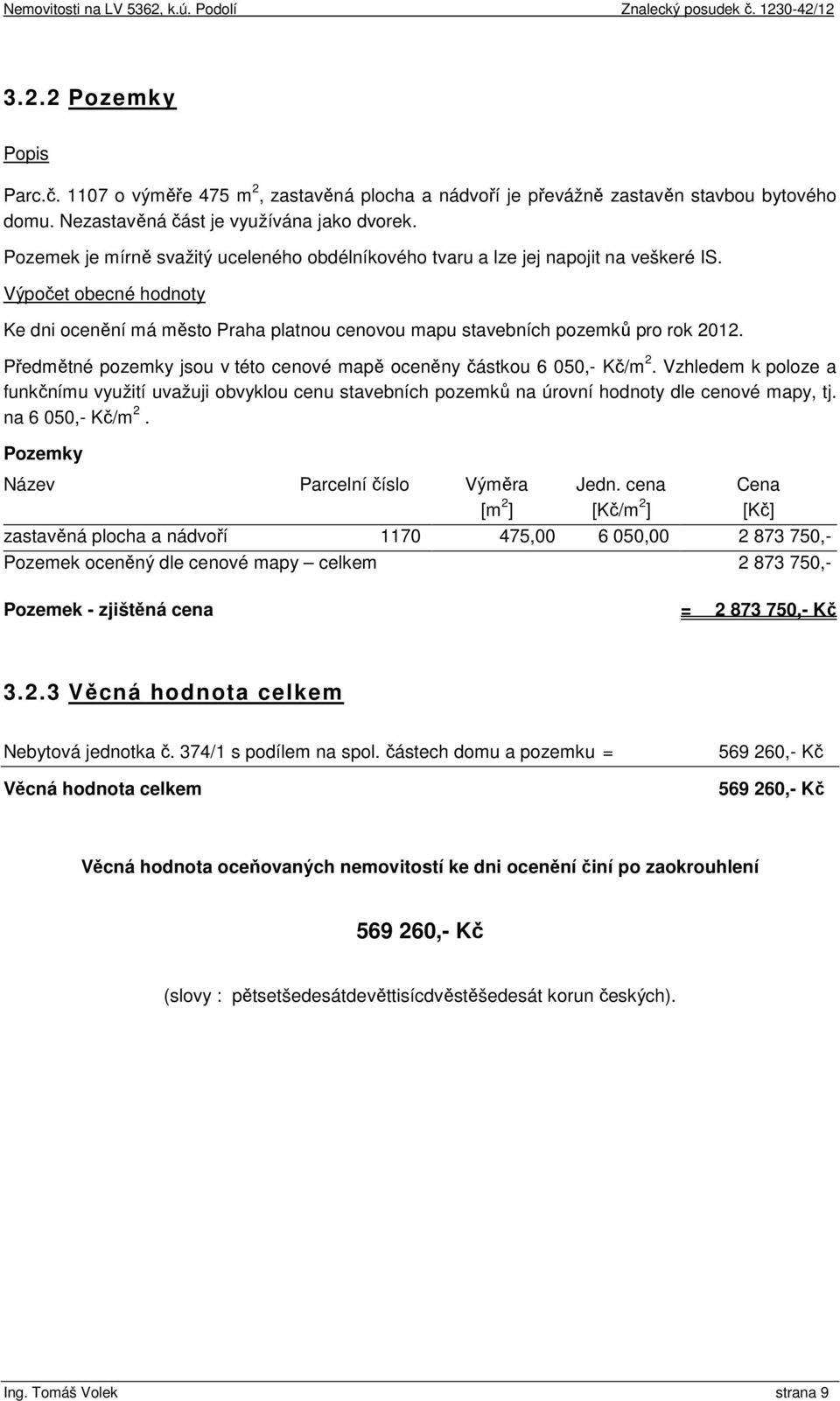 Předmětné pozemky jsou v této cenové mapě oceněny částkou 6 050,- Kč/m 2. Vzhledem k poloze a funkčnímu využití uvažuji obvyklou cenu stavebních pozemků na úrovní hodnoty dle cenové mapy, tj.