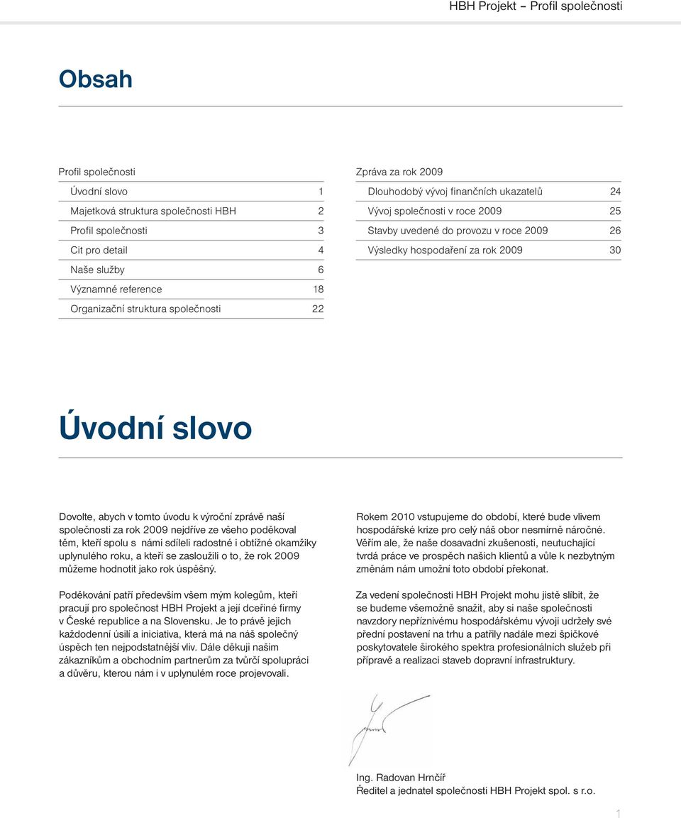 úvodu k výroční zprávě naší společnosti za rok 2009 nejdříve ze všeho poděkoval těm, kteří spolu s námi sdíleli radostné i obtížné okamžiky uplynulého roku, a kteří se zasloužili o to, že rok 2009