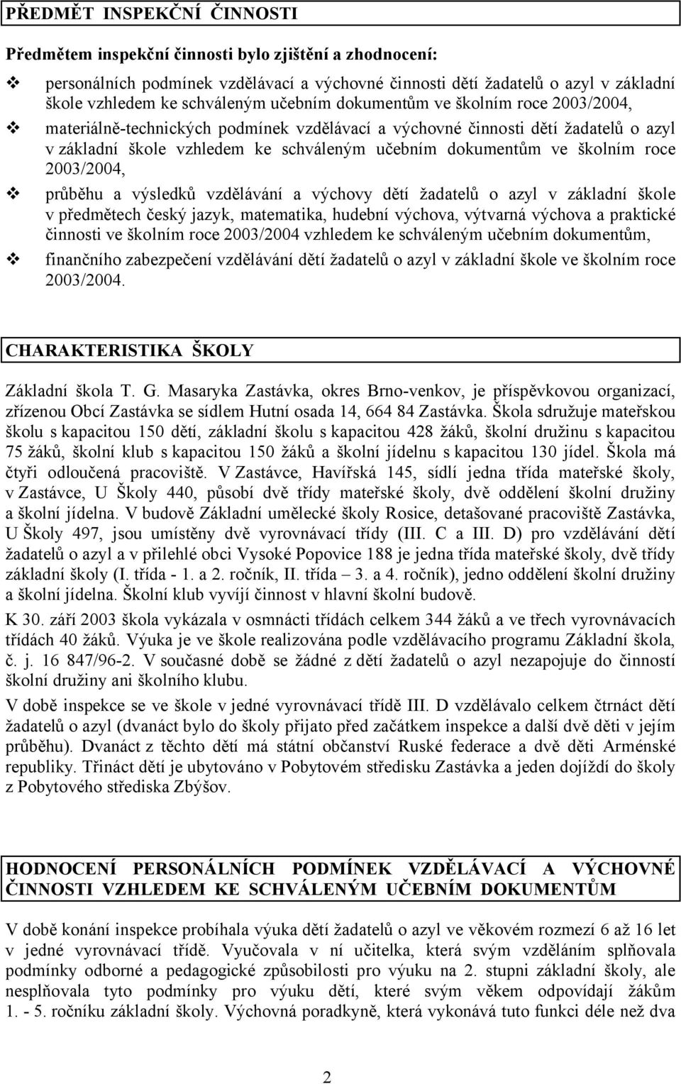 roce 2003/2004, průběhu a výsledků vzdělávání a výchovy dětí žadatelů o azyl v základní škole v předmětech český jazyk, matematika, hudební výchova, výtvarná výchova a praktické činnosti ve školním