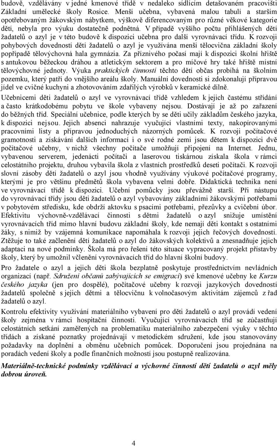 V případě vyššího počtu přihlášených dětí žadatelů o azyl je v této budově k dispozici učebna pro další vyrovnávací třídu.