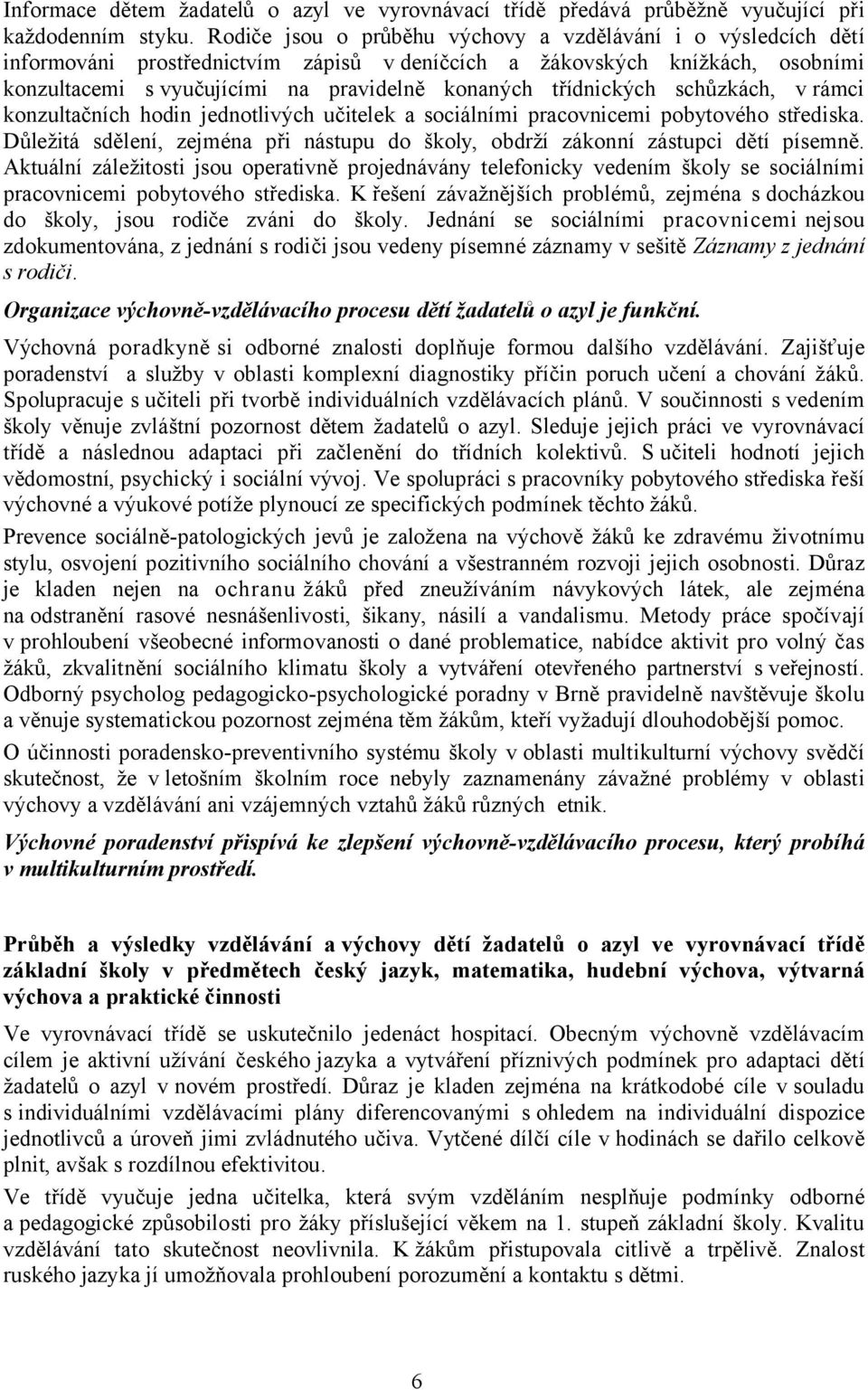 třídnických schůzkách, v rámci konzultačních hodin jednotlivých učitelek a sociálními pracovnicemi pobytového střediska.