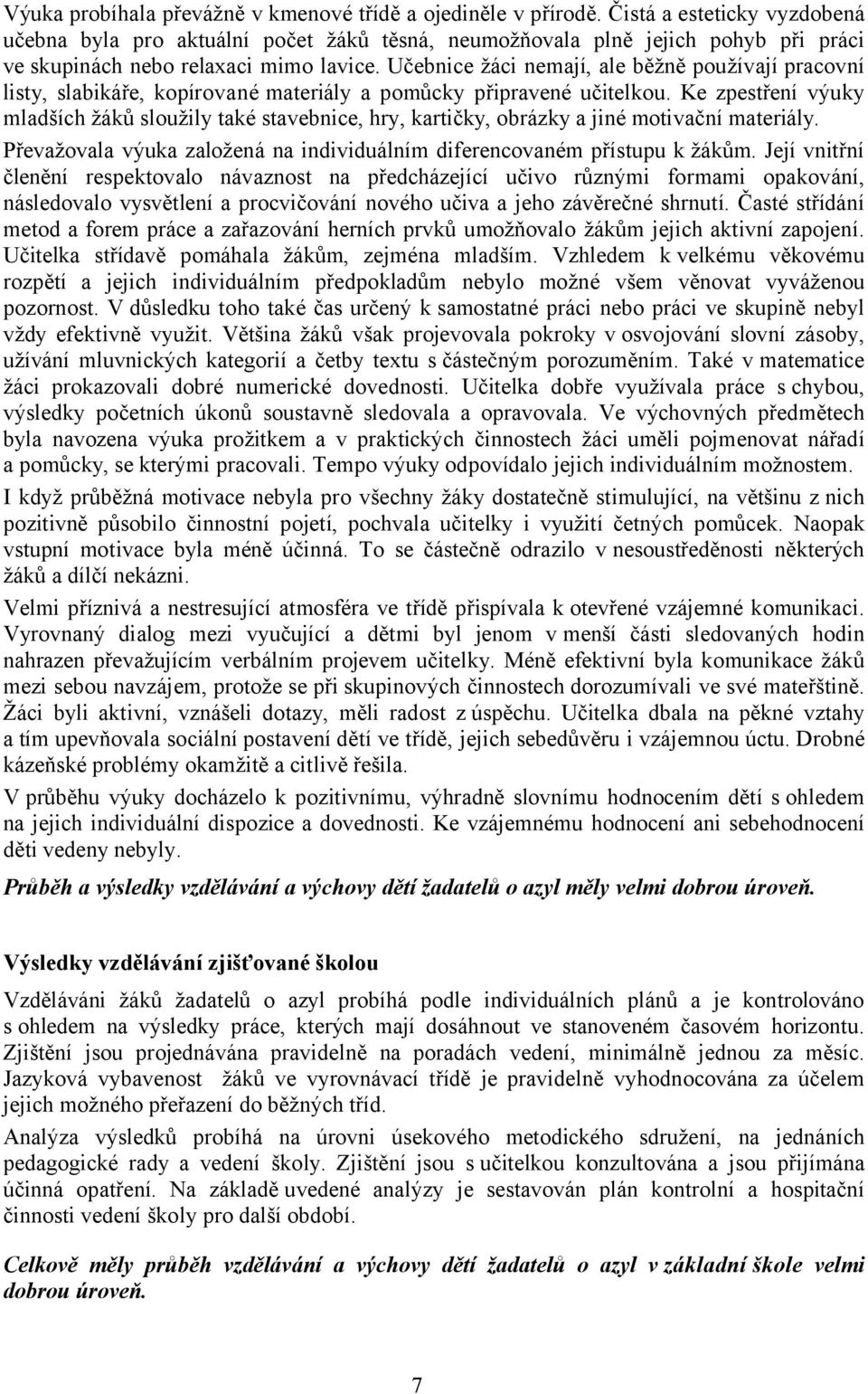 Učebnice žáci nemají, ale běžně používají pracovní listy, slabikáře, kopírované materiály a pomůcky připravené učitelkou.