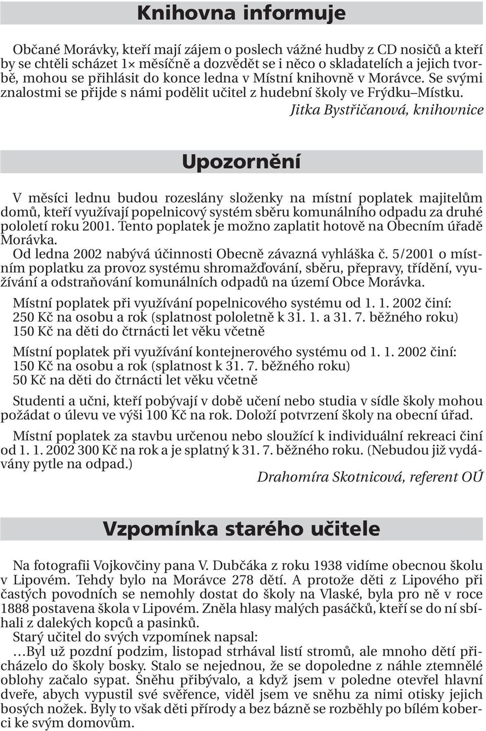 Jitka Bystřičanová, knihovnice Upozornění V měsíci lednu budou rozeslány složenky na místní poplatek majitelům domů, kteří využívají popelnicový systém sběru komunálního odpadu za druhé pololetí roku