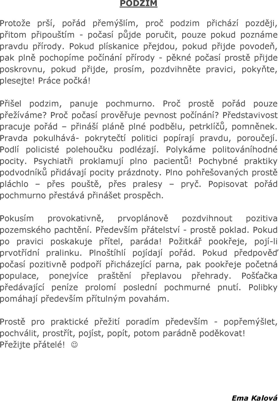 Přišel podzim, panuje pochmurno. Proč prostě pořád pouze přežíváme? Proč počasí prověřuje pevnost počínání? Představivost pracuje pořád přináší pláně plné podbělu, petrklíčů, pomněnek.