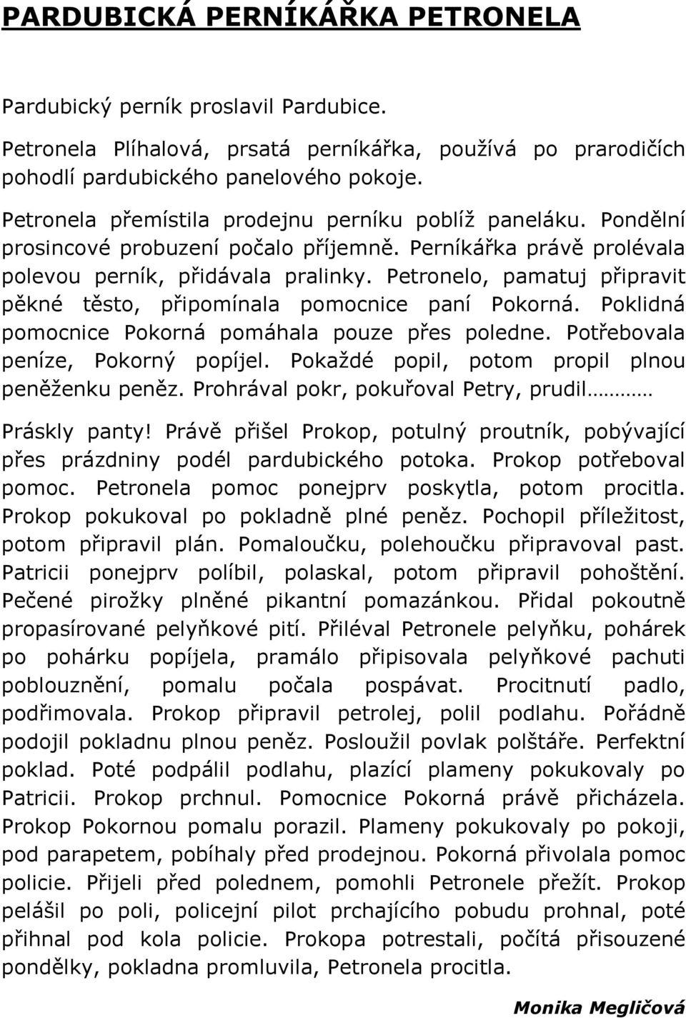 Petronelo, pamatuj připravit pěkné těsto, připomínala pomocnice paní Pokorná. Poklidná pomocnice Pokorná pomáhala pouze přes poledne. Potřebovala peníze, Pokorný popíjel.