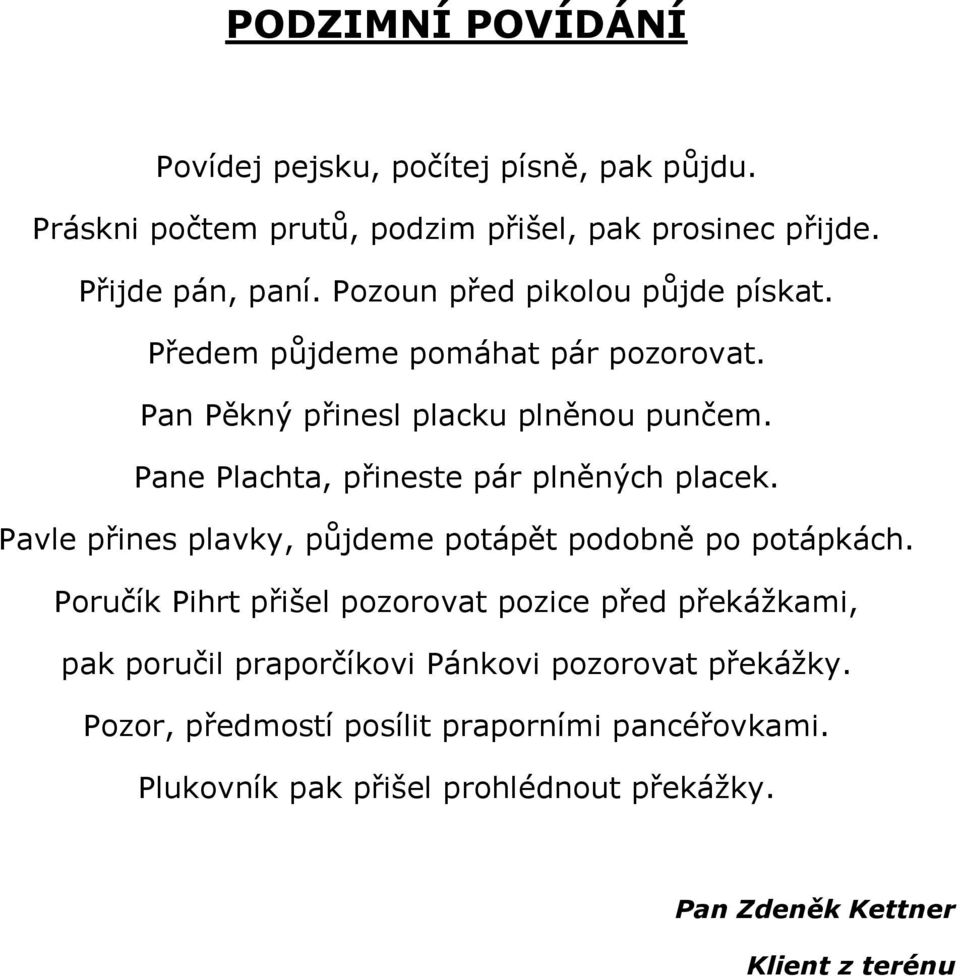 Pane Plachta, přineste pár plněných placek. Pavle přines plavky, půjdeme potápět podobně po potápkách.