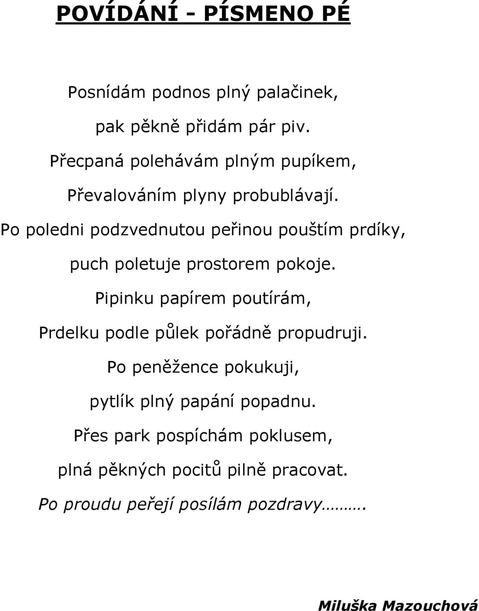 Po poledni podzvednutou peřinou pouštím prdíky, puch poletuje prostorem pokoje.