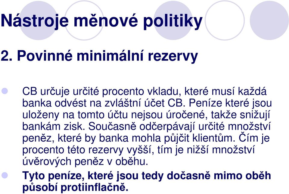 Peníze které jsou uloženy na tomto účtu nejsou úročené, takže snižují bankám zisk.