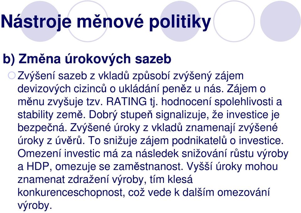 Zvýšené úroky z vkladů znamenají zvýšené úroky z úvěrů. To snižuje zájem podnikatelů o investice.