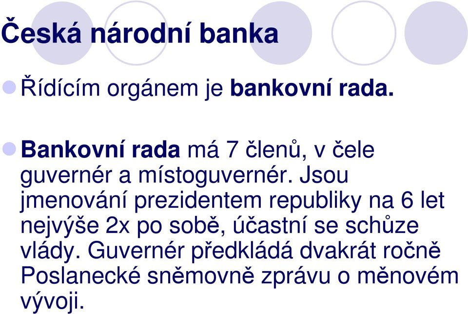 Jsou jmenování prezidentem republiky na 6 let nejvýše 2x po sobě,