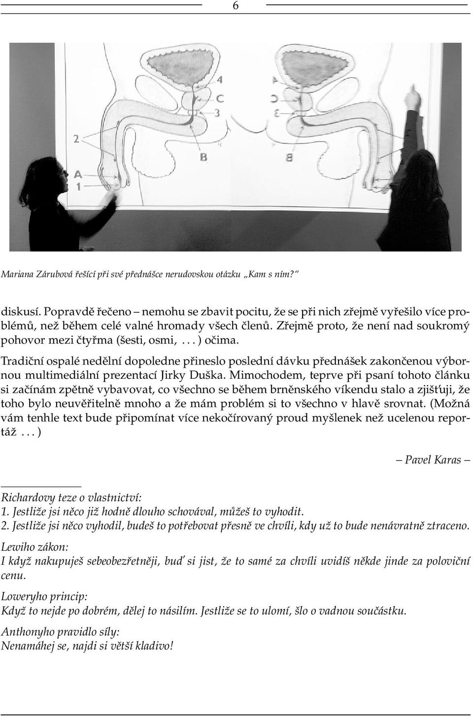 .. ) očima. Tradiční ospalé nedělní dopoledne přineslo poslední dávku přednášek zakončenou výbornou multimediální prezentací Jirky Duška.