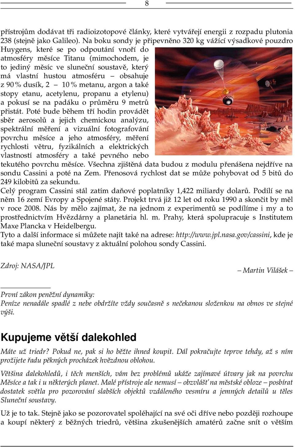 hustou atmosféru obsahuje z 90 % dusík, 2 10 % metanu, argon a také stopy etanu, acetylenu, propanu a etylenu) a pokusí se na padáku o průměru 9 metrů přistát.