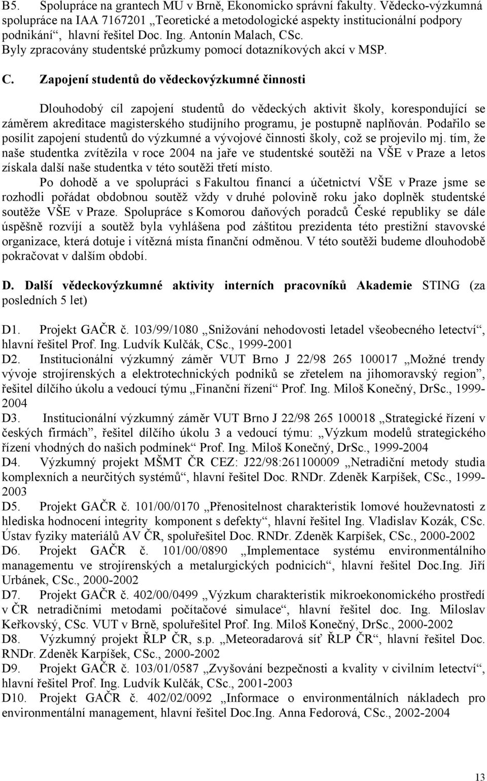 c. Byly zpracovány studentské průzkumy pomocí dotazníkových akcí v MSP. C.