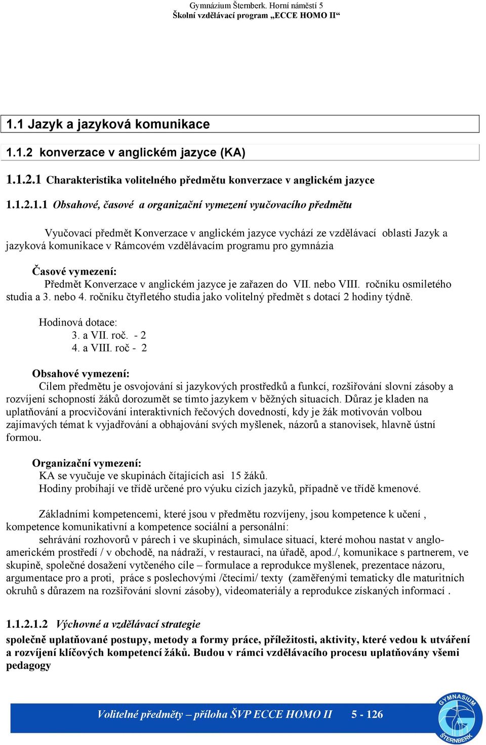 Konverzace v anglickém jazyce je zařazen do VII. nebo VIII. ročníku osmiletého studia a 3. nebo 4. ročníku čtyřletého studia jako volitelný předmět s dotací 2 hodiny týdně. Hodinová dotace: 3. a VII.