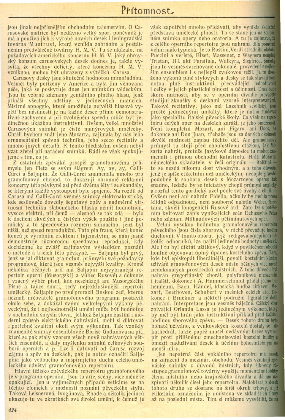 Tu se ukázalo, na požadavcích amerického koncernu H. M. V. jaký obrovský konsum carusovských desek dodnes je, takže vysvítá, že všechny deficity, které koncernu H. M. V. vzniknou, mohou být uhrazeny z výtežku Carusa.