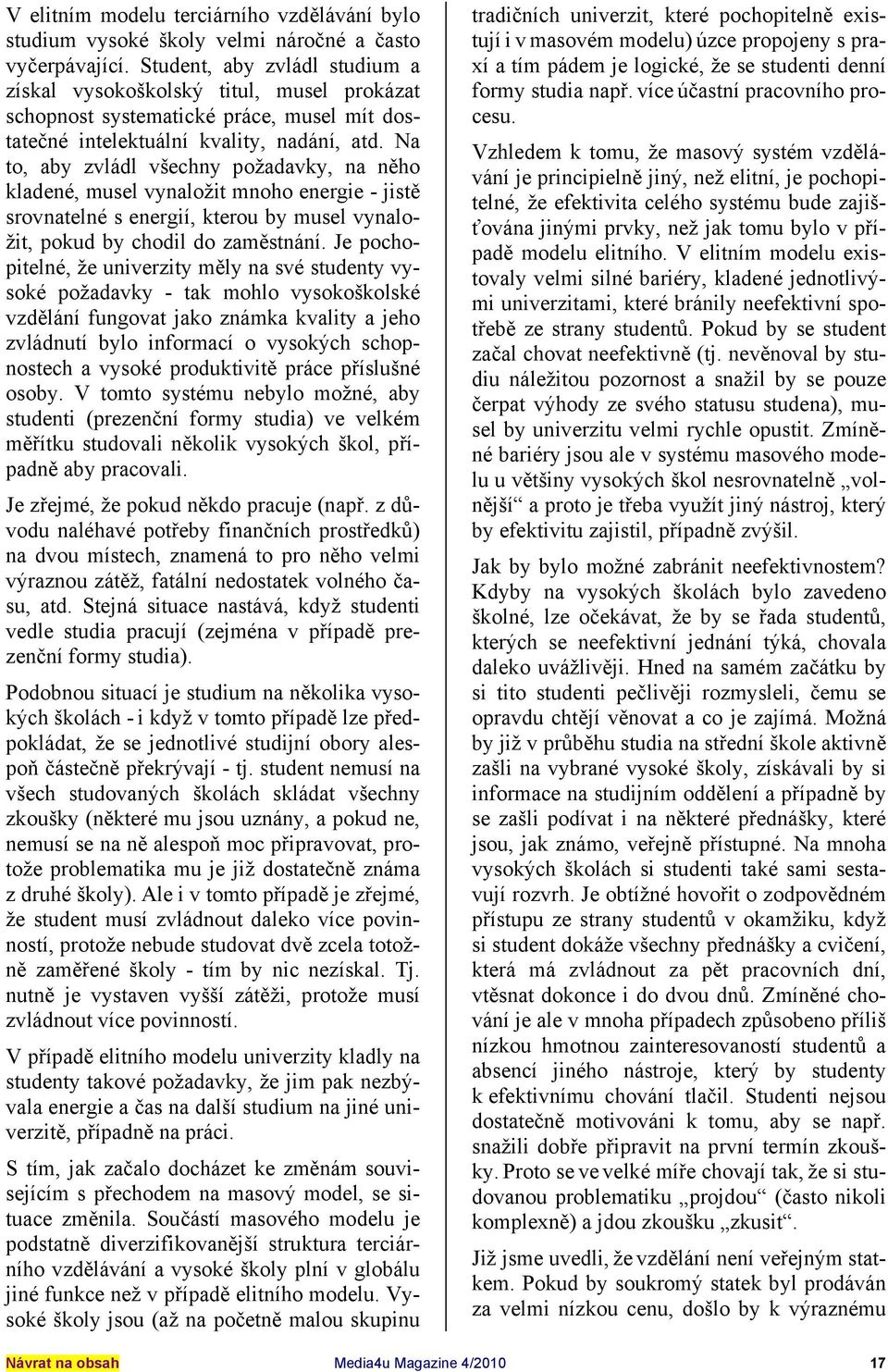 Na to, aby zvládl všechny požadavky, na něho kladené, musel vynaložit mnoho energie - jistě srovnatelné s energií, kterou by musel vynaložit, pokud by chodil do zaměstnání.