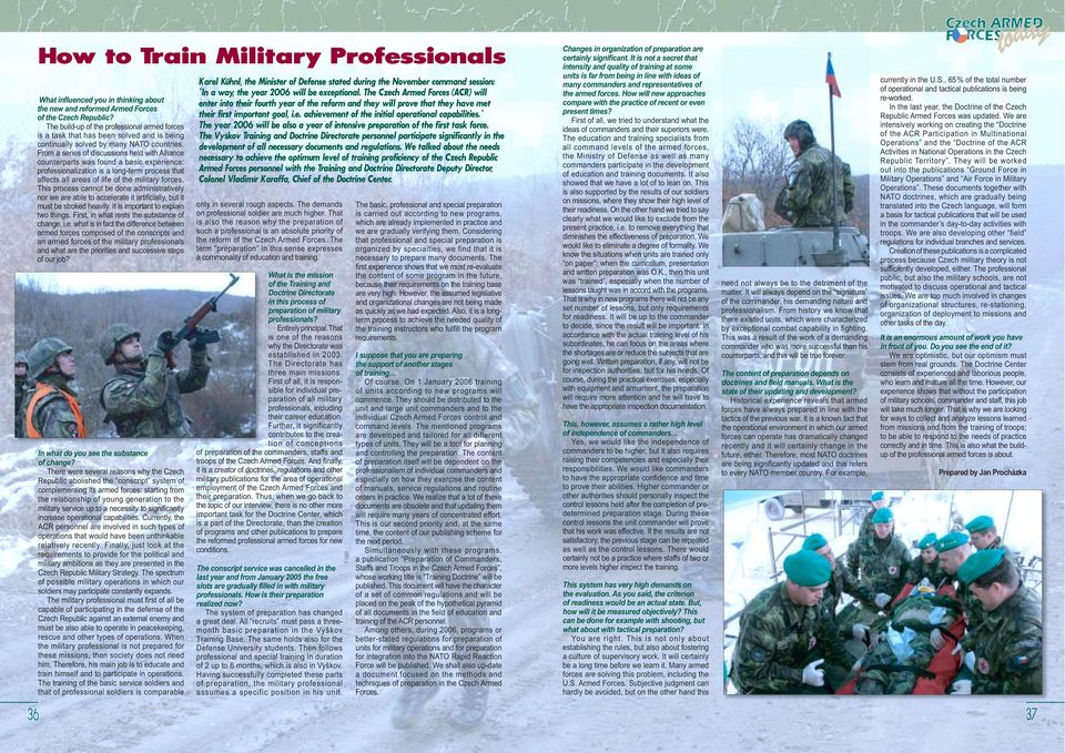 From a series of discussions held with Alliance counterparts was found a basic experience: professionalization is a long-term process that affects all areas of life of the military forces.