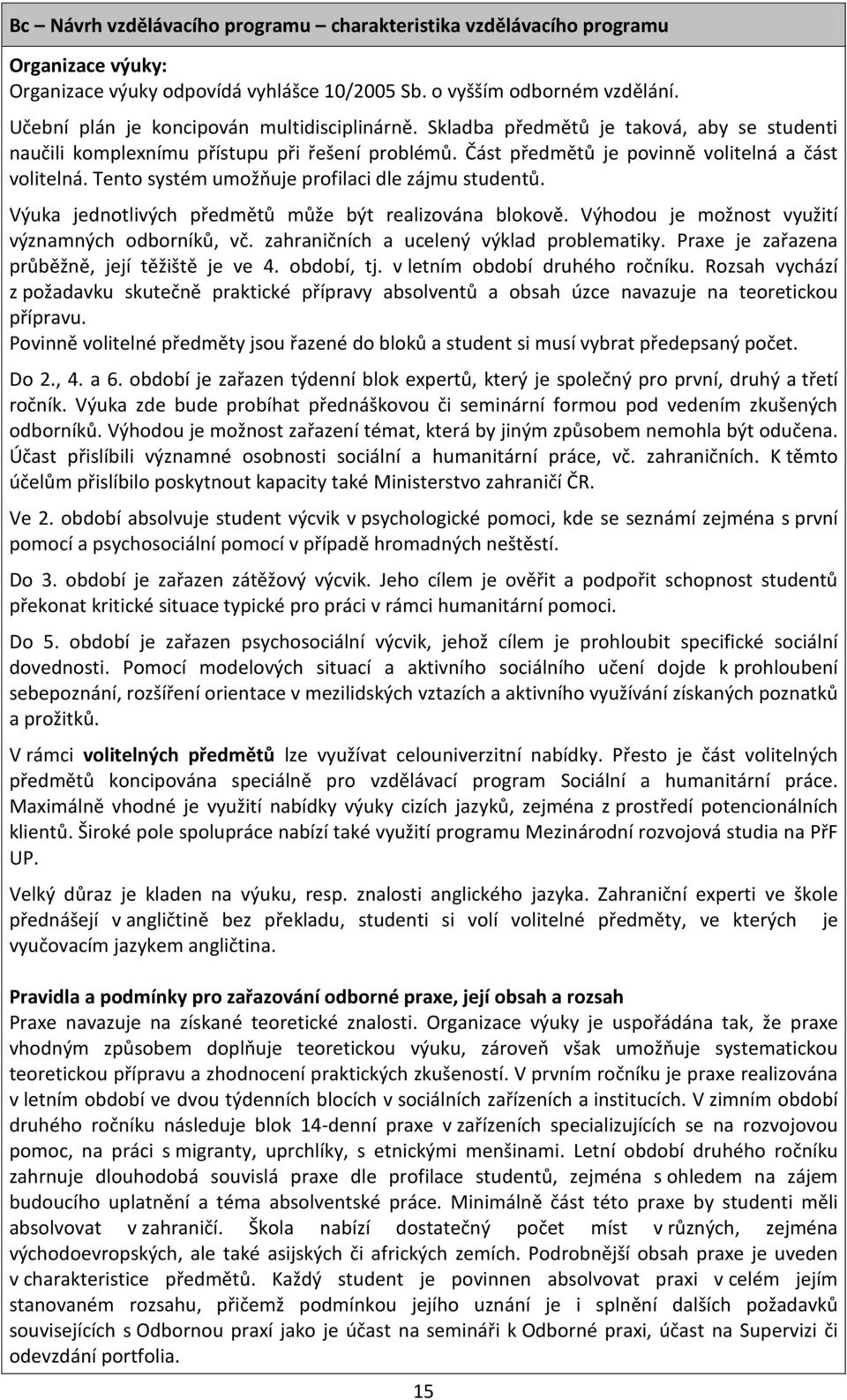 Tento systém umožňuje profilaci dle zájmu studentů. Výuka jednotlivých předmětů může být realizována blokově. Výhodou je možnost využití významných odborníků, vč.