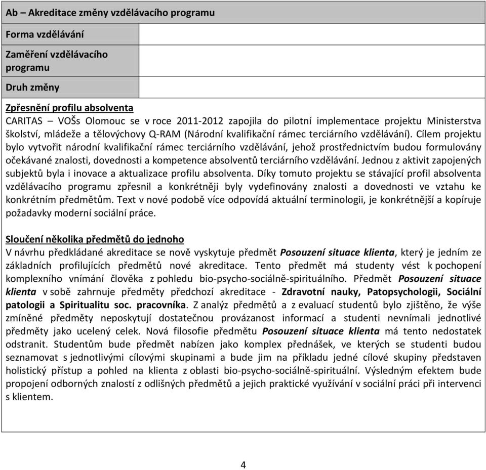 m projektu bylo vytvořit národní kvalifikační rámec terciárního vzdělávání, jehož prostřednictvím budou formulovány očekávané znalosti, dovednosti a kompetence absolventů terciárního vzdělávání.