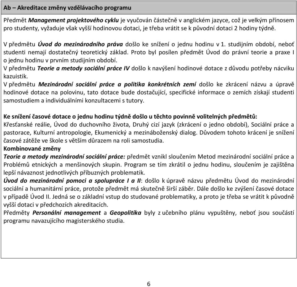 Proto byl posílen předmět Úvod do právní teorie a praxe I o jednu hodinu v prvním studijním období.