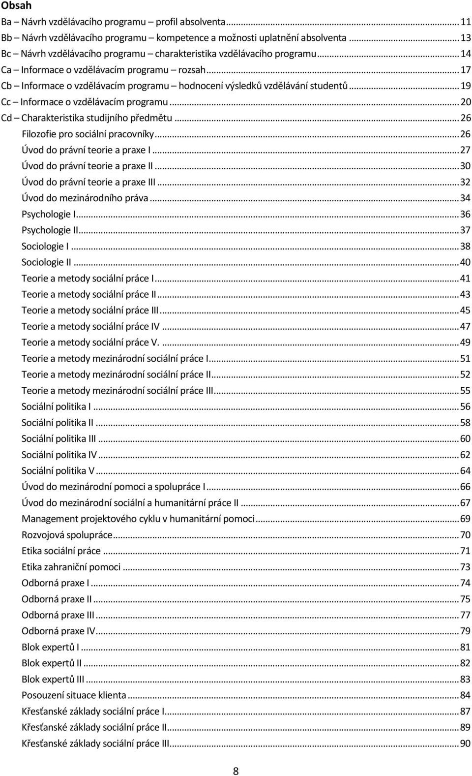 .. 17 Cb Informace o vzdělávacím programu hodnocení výsledků vzdělávání studentů... 19 Cc Informace o vzdělávacím programu... 20 Cd Charakteristika studijního předmětu.