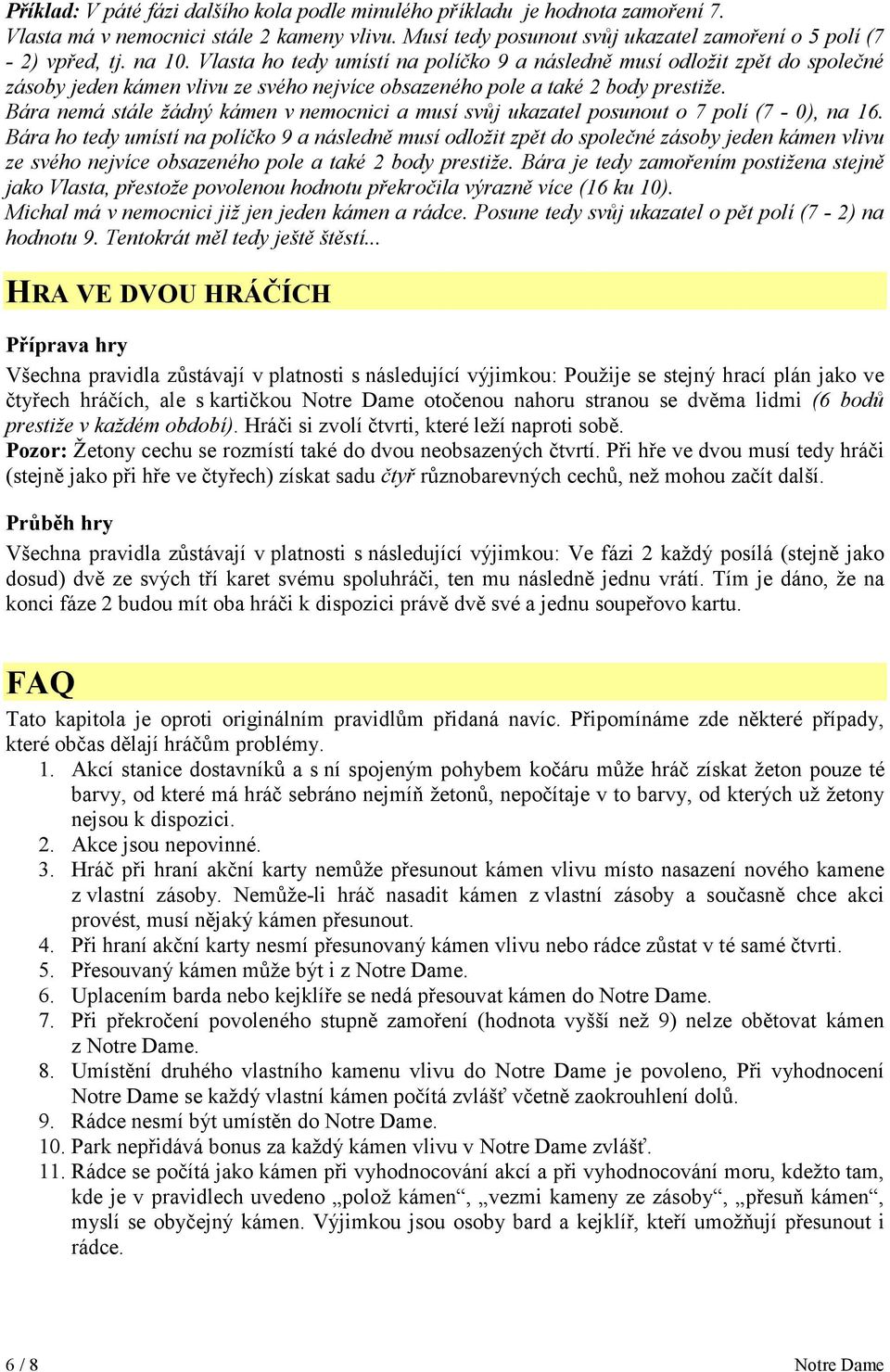 Bára nemá stále žádný kámen v nemocnici a musí svůj ukazatel posunout o 7 polí (7-0), na 16.