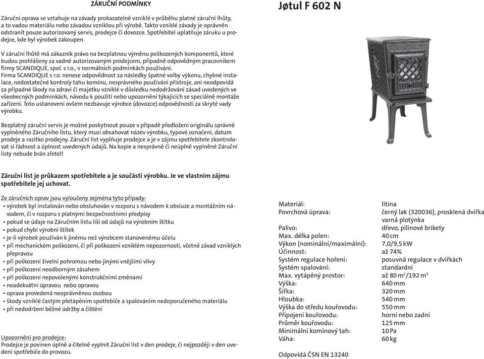 Jśtul F 602 N V záruční lhůtě má zákazník právo na bezplatnou výměnu poškozených komponentů, které budou prohlášeny za vadné autorizovaným prodejcem, případně odpovědným pracovníkem firmy SCANDIQUE,