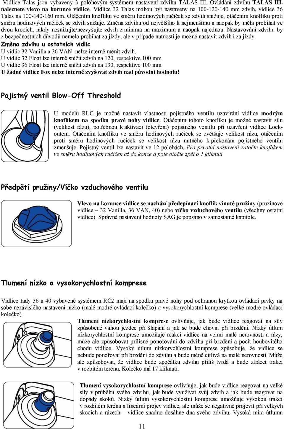 Otáčením knoflíku ve směru hodinových ručiček se zdvih snižuje, otáčením knoflíku proti směru hodinových ručiček se zdvih snižuje.