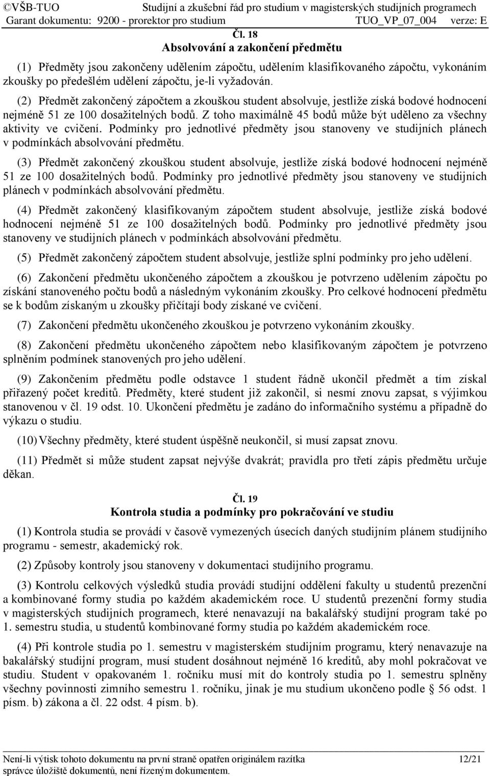 Z toho maximálně 45 bodů může být uděleno za všechny aktivity ve cvičení. Podmínky pro jednotlivé předměty jsou stanoveny ve studijních plánech v podmínkách absolvování předmětu.