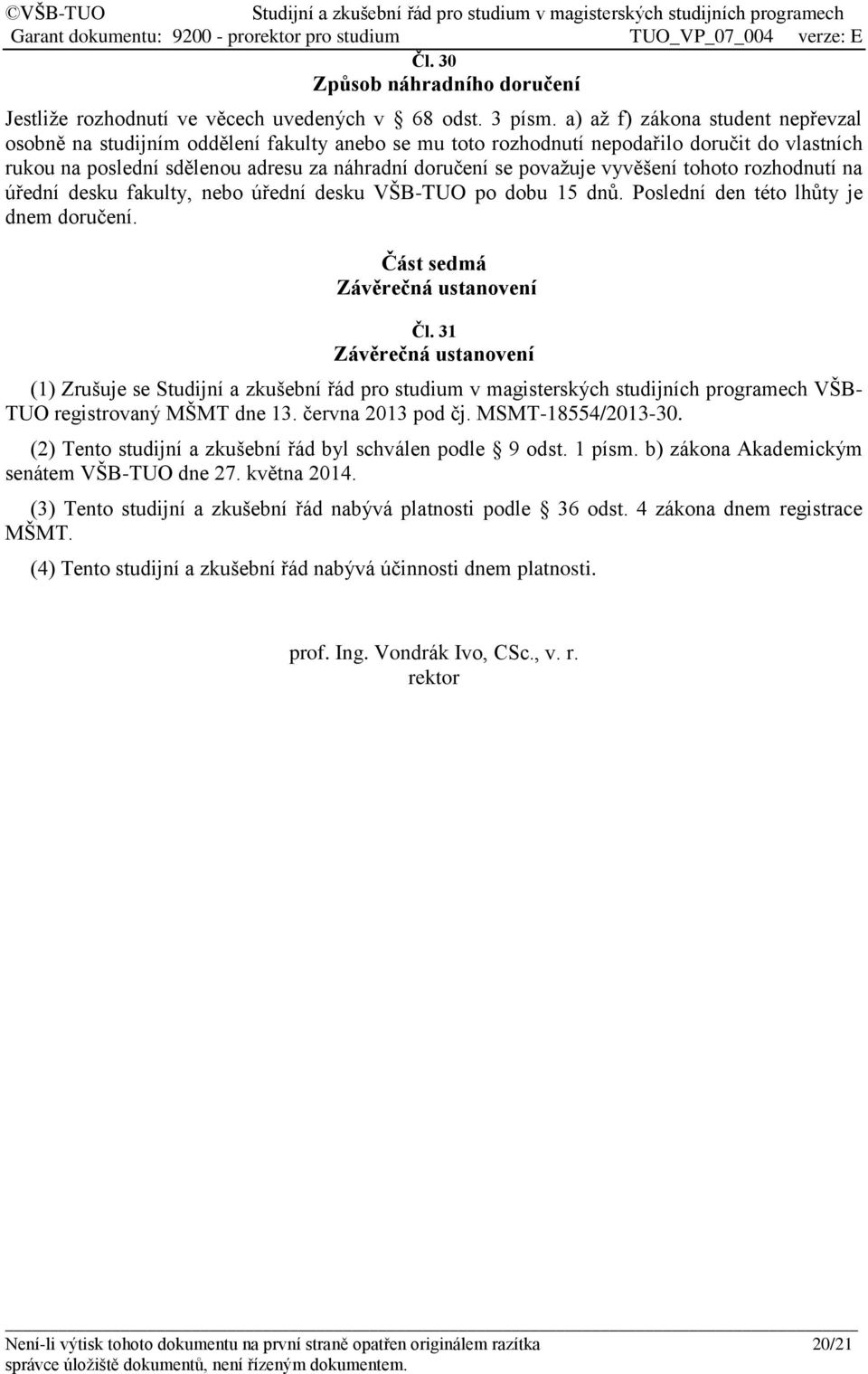 vyvěšení tohoto rozhodnutí na úřední desku fakulty, nebo úřední desku VŠB-TUO po dobu 15 dnů. Poslední den této lhůty je dnem doručení. Část sedmá Závěrečná ustanovení Čl.