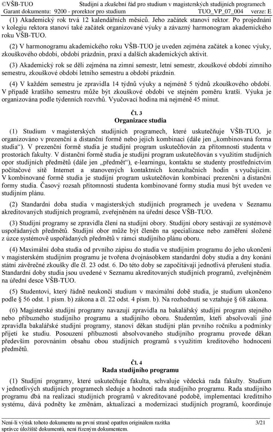 (3) Akademický rok se dělí zejména na zimní semestr, letní semestr, zkouškové období zimního semestru, zkouškové období letního semestru a období prázdnin.