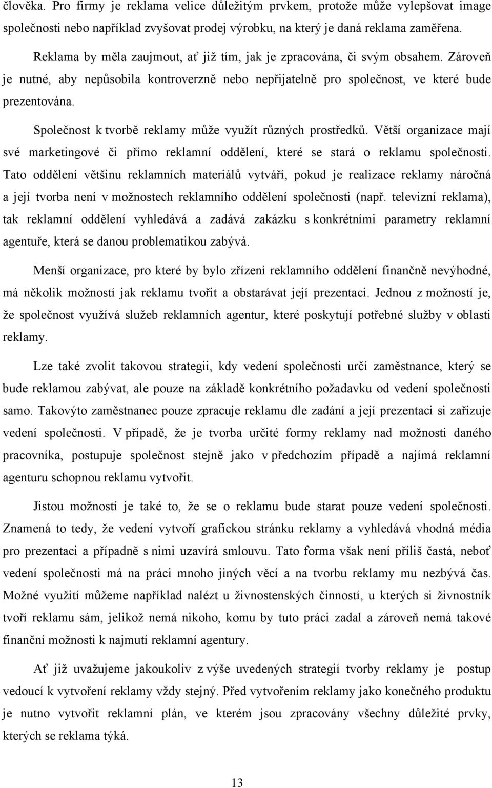 Společnost k tvorbě reklamy může využít různých prostředků. Větší organizace mají své marketingové či přímo reklamní oddělení, které se stará o reklamu společnosti.